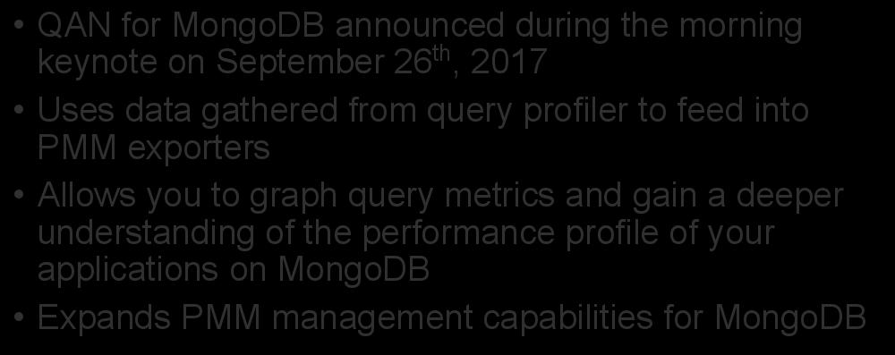 Query Profiling w/ QAN QAN for MongoDB announced during the morning keynote on September 26th, 2017 Uses data gathered from query profiler to feed into PMM exporters