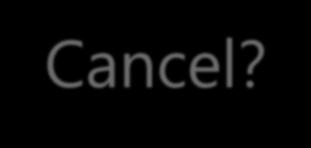Cancel?