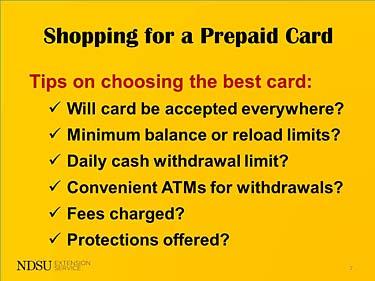 Slide 7 - Shopping for a Prepaid Card Prepaid cards can be purchased online, at a local business, through a credit card company, and through a bank or credit union, to name a few options.