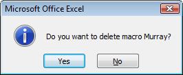 Excel 2010 Advanced Page 237 Select the macro you wish to delete and then click on the Delete button. A dialog box will be displayed.