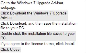 /Reference: : Take the following steps to download and install Windows 7 Upgrade Advisor: 1. Go to the Windows 7 Upgrade Advisor webpage. 2. Click Download the Windows 7 Upgrade Advisor. 3.