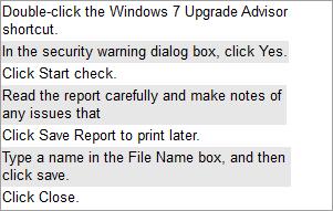 /Reference: : Take the following steps to run Windows 7 Upgrade Advisor: 1. Double-click the Windows 7 Upgrade Advisor shortcut. 2. In the security warning dialog box, click Yes. 3.