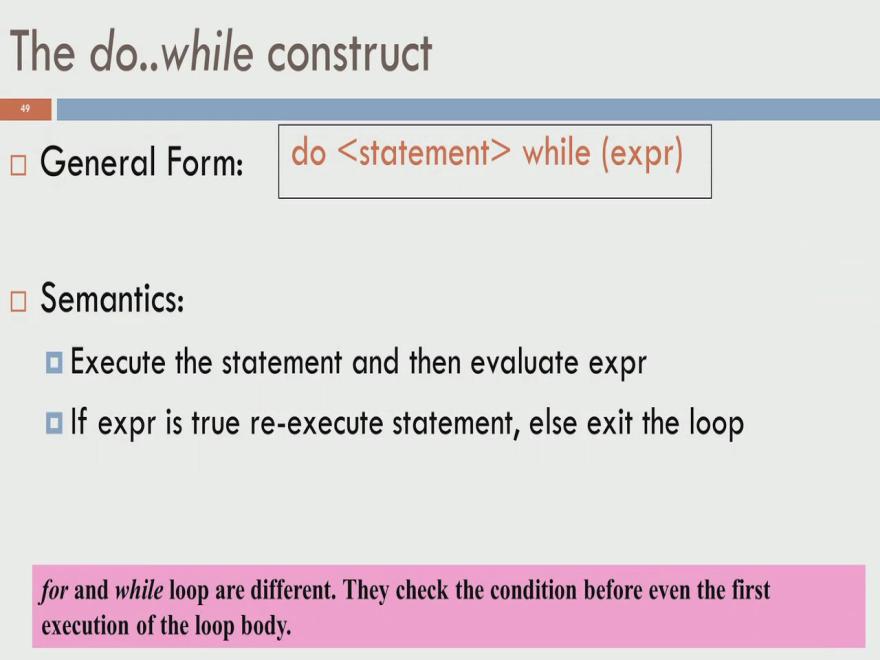 (Refer Slide Time: 25:10) Let us move to the third construct, which is a do-while construct. And the general form is do statement while expression. The semantics is as follows.