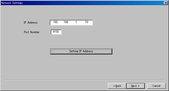A window of [Network Setting] is displayed at NET designation. Enter [IP Address] and [Port Number] to be used. * When [Print Server Setting] is clicked, the print server setting tool is booted up.