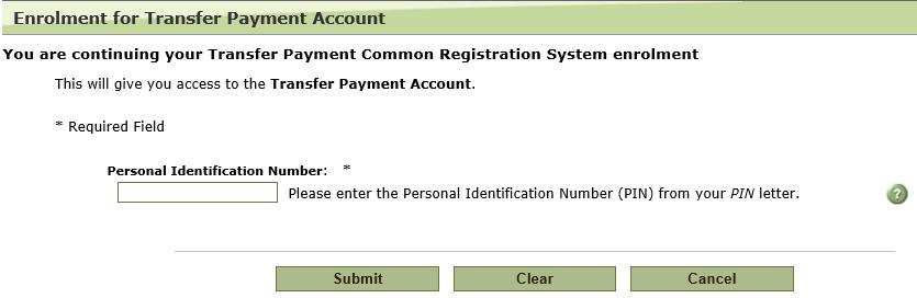 Access TPCR via ONe-key 13. On the Enrolment for Transfer Payment Account window, enter the enrolment number you received by email and click. 14. Enter the PIN number you received by email and click.