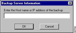 The Backup Server Information dialog box appears. (See Figure 3-23.) Figure 3-23: Entering Backup Server Information Step 3 Enter the hostname or IP address of the backup server.