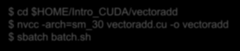 Memory Lab 2: Vector Add $ cd $HOME/Intro_CUDA/vectoradd $ nvcc -arch=sm_30 vectoradd.cu -o vectoradd $ sbatch batch.