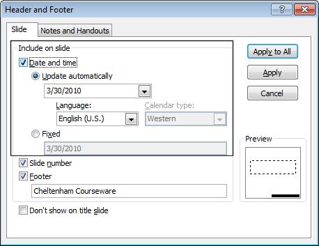 PowerPoint 2010 Foundation Page 204 This will display the Header and Footer dialog box. Click on the Date and time check box. The date and time options will now be activated, as illustrated.