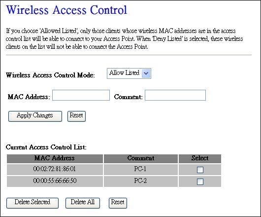 4.3.3.4 Access Control If you enable wireless access control, only those clients whose wireless MAC addresses are in the access control list will be able to connect to your Access Point.