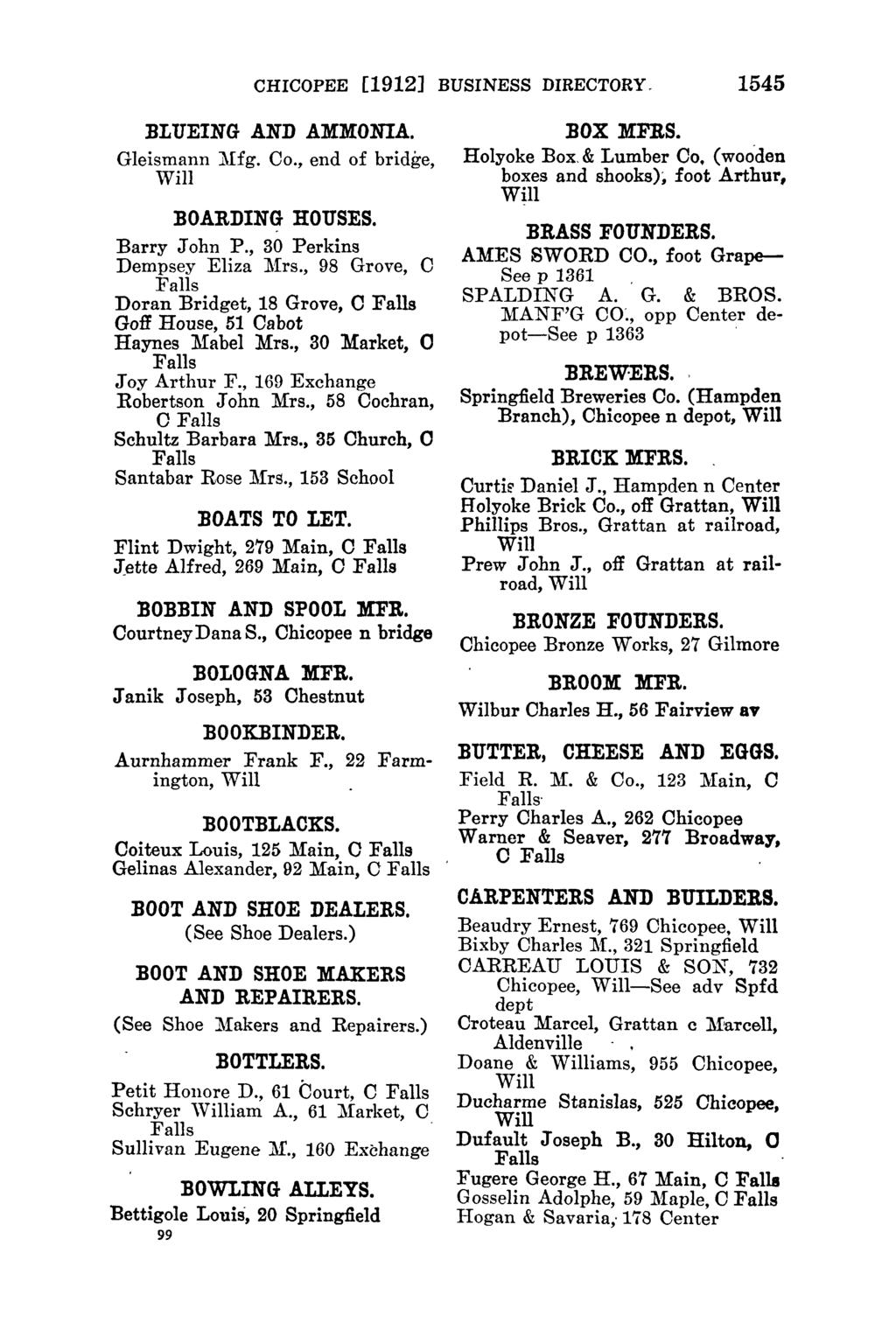 CHICOPEE [1912] BUSINESS DIRECTORY" 1545 BLUEING AND AMMONIA. Gleismann :Mfg. Co., end of bridge ' BOARDING HOUSES. Barry John P., 30 Perkins Dempsey Eliza J\i:rs.
