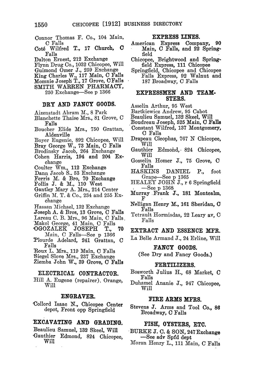 1550 CHICOPEE [1912] BUSINESS DIRECTORY Connor Thomas F. Co., 104 Main, Cote Wilfred T., 17 Church, C Dalton Ernest, 212 Exchange Flynn Drug Co., 1032 Chicopee, Guimond Omer J.