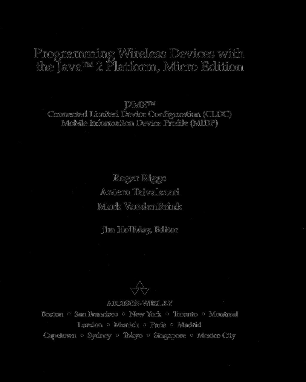 Programming Wireless Devices with the Java 2 Platform, Micro Edition J2ME Connected Limited Device Configuration (CLDC) Mobile Information Device Profile (MIDP) Roger Riggs Antero