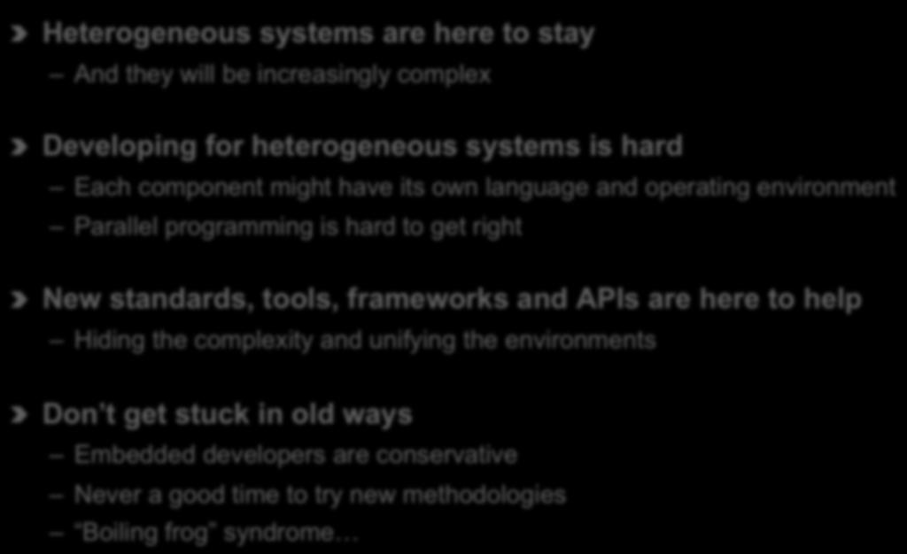 Summary Heterogeneous systems are here to stay And they will be increasingly complex Developing for heterogeneous systems is hard Each component might have its own language and operating environment