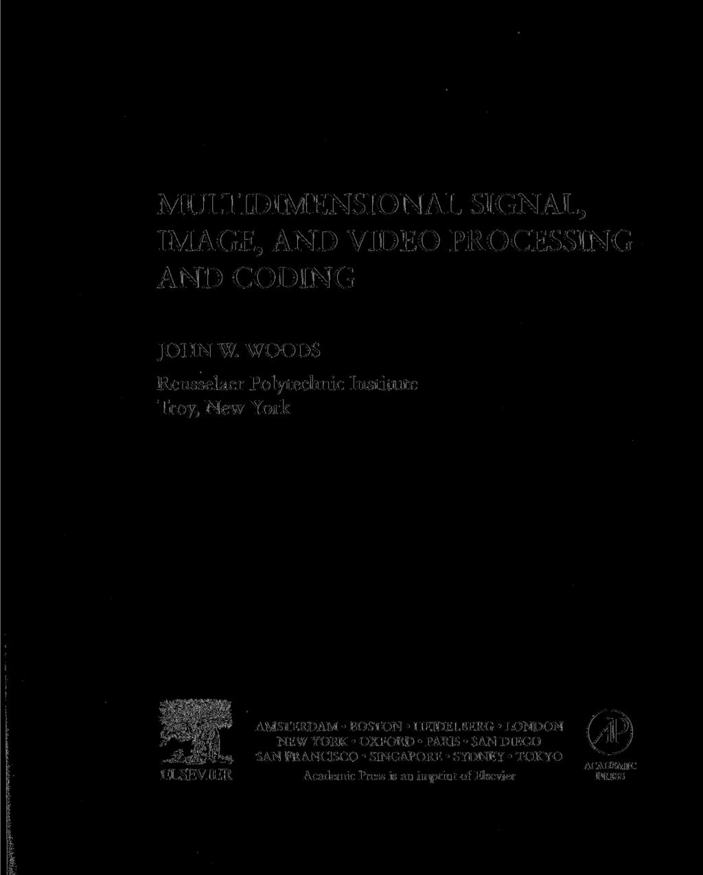 MULTIDIMENSIONAL SIGNAL, IMAGE, AND VIDEO PROCESSING AND CODING JOHN W. WOODS Rensselaer Polytechnic Institute Troy, New York»iBllfllfiii.. i.