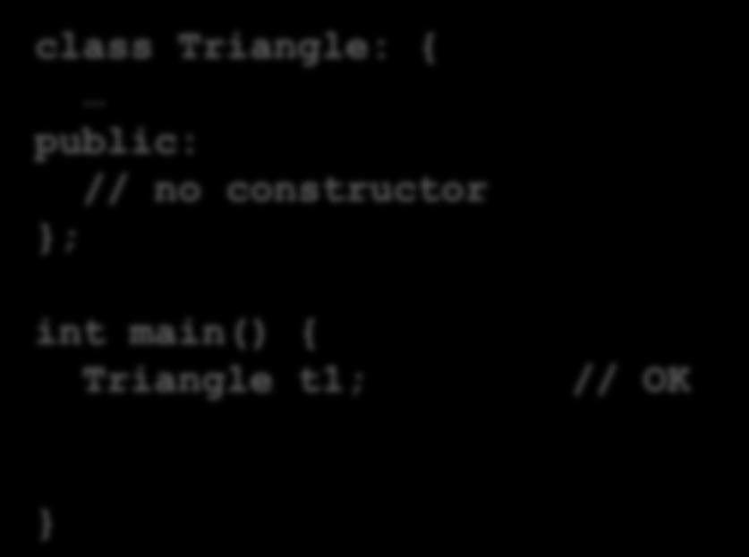 programmers class Triangle: { // no constructor ; int main() { Triangle t1; 8 // OK