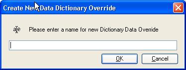 Figure 3-48: Data Dictionary Overrides Dialog Enter a name for the new Override and click OK (Figure 3-49).