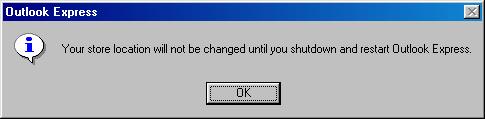 7) Click on the OK button to complete the change. You will then see the following message. 8) As described in the message, you will have to exit from Outlook Express and restart it.