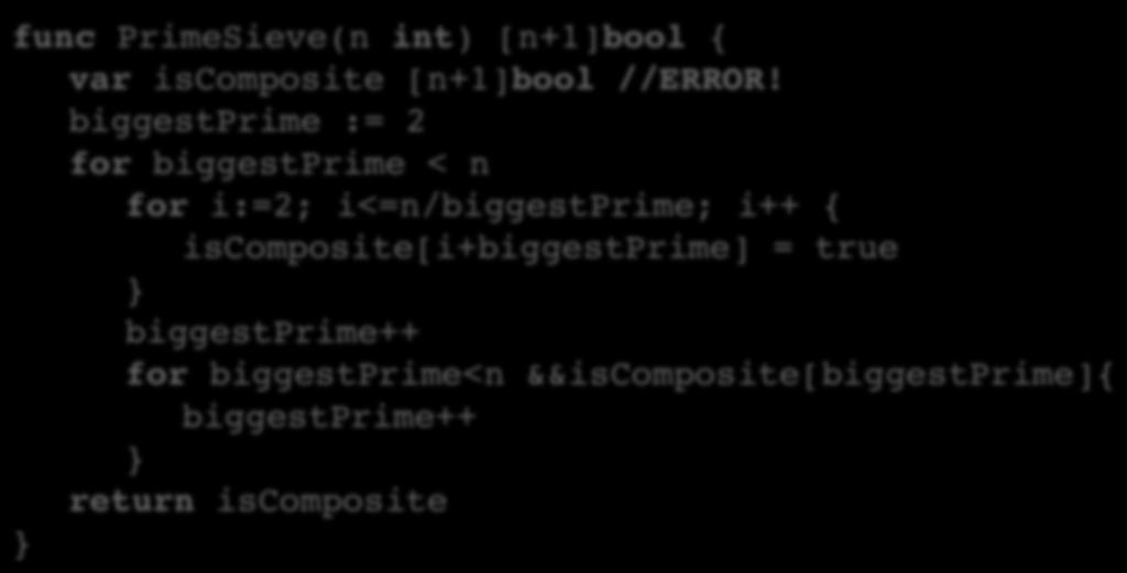 Issue with Implementing PrimeSieve() in Go func PrimeSieve(n int) [n+1]bool { var iscomposite [n+1]bool //ERROR!
