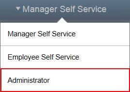 Administrator Homepage 9.2 9.1 Administrator Homepage Main Menu NEW! Depending on your role, your default Homepage may be Employee Self Service or Manager Self Service.