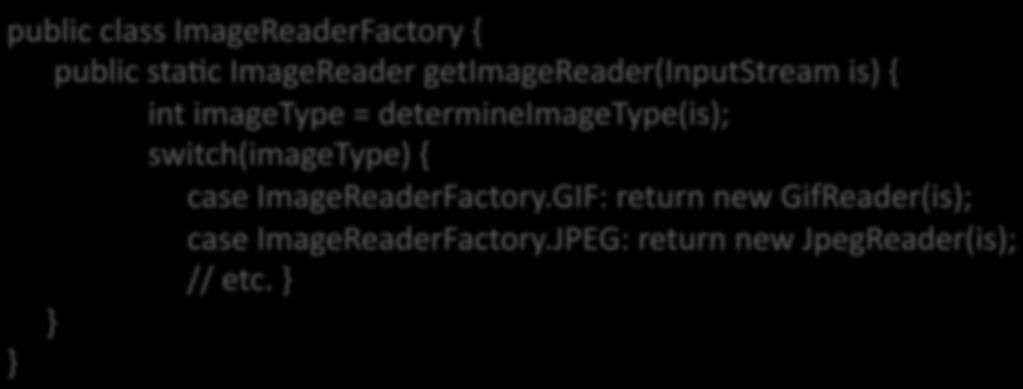 ImageReading Factory public class ImageReaderFactory { public sta/c ImageReader getimagereader(inputstream is) { int imagetype =