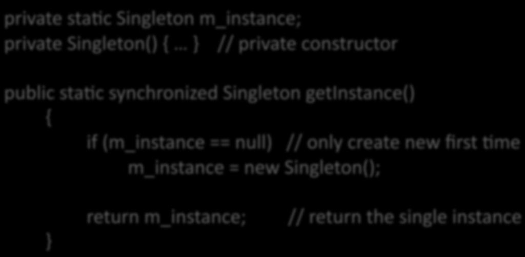 Example The Singleton pa*ern Ensures that one and only one instance can be created from a class private sta/c Singleton m_instance; private Singleton() { } // private constructor