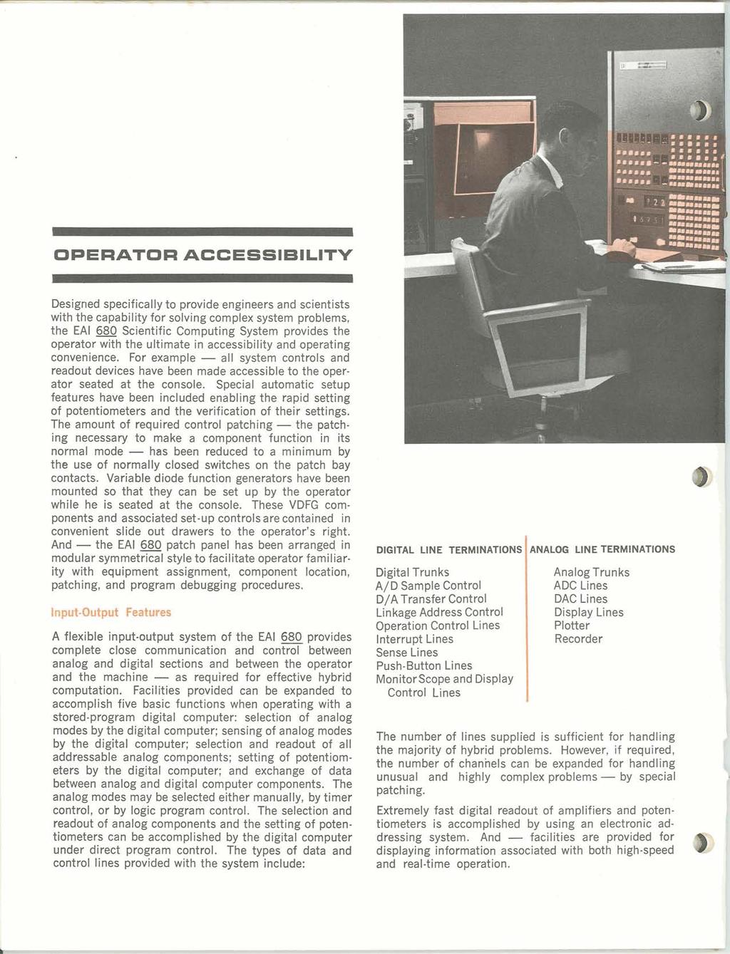 OPERATOR ACCESSIBILITY Designed specifically to provide engineers and scientists with the capability for solving complex system problems, the EAI Scientific Computing System provides the operator