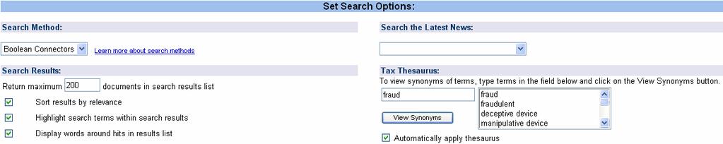 Search Tools allows you to change your default search settings for the current search.. Set Search Options: You can customize various search options, such as: the search method (e.g., Boolean), the maximum number of documents to be retrieved, how your results are displayed, and the application of CCH s legal thesaurus.