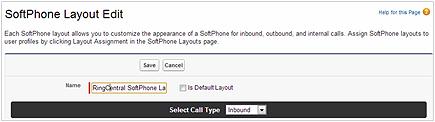 Figure 6 In the Name field, fill in RingCentral SoftPhone Layout and select the Is Default Layout checkbox if you want this layout to be the default for all users