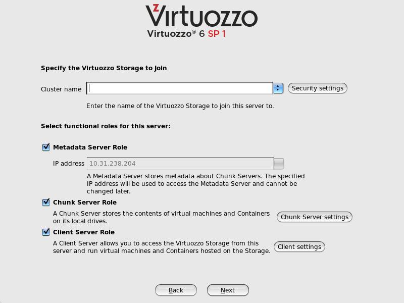 Installing Virtuozzo 6 Specify the parameters to join your new server to the cluster: 1 Cluster name: Specify the name of the Virtuozzo Storage you want to join your server to.