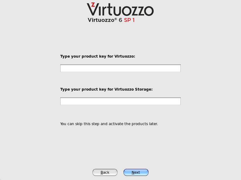 Installing Virtuozzo 6 Type the license key(s) in the field(s) provided, and click Next. You can skip this step and install the key(s) later.