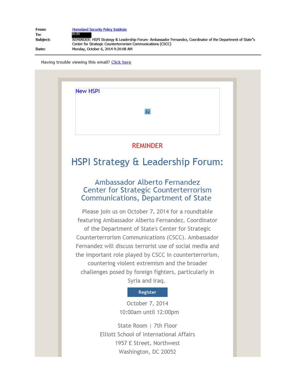... From: To: Subject: Date: Homeland Security Policy Institute REMI NDER: HSPI Strategy & Leadership Forum- Ambassador Fernandez, Coordinat or of the Department of State"s Cent er for Strategic