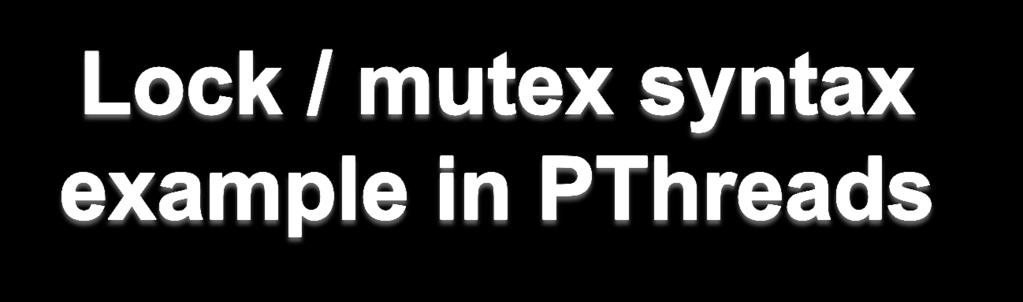 pthread_mutex_t lock = PTHREAD_MUTEX_INITIALIZER; int x; threada() { int temp = foo(x); pthread_mutex_lock(&lock); x = bar(x) + temp; pthread_mutex_unlock(&lock); // continue Thread } A readx