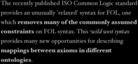 ISO Common Logic The recently published ISO Common Logic standard provides an unusually 'relaxed' syntax for FOL, one which removes many of the commonly