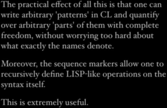 A pattern-maker's logic The practical effect of all this is that one can write arbitrary 'patterns' in CL and quantify over arbitrary 'parts' of them with complete freedom, without