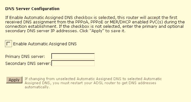 ADSL Router User Manual DNS Server If Enable Automatic Assigned DNS checkbox is selected, this router will accept the first received DNS assignment from one of the PPPoA, PPPoE or MER/DHCP enabled