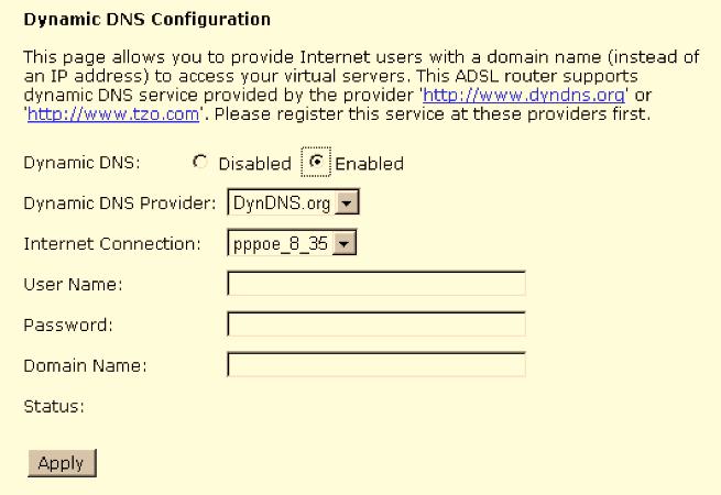 Chapter 4: Web Configuration NAT - Dynamic DNS This page allows you to access into virtual servers with a domain name and password. Dynamic DNS! Selects Enable to enable DDNS; select Disabled to disable this function.