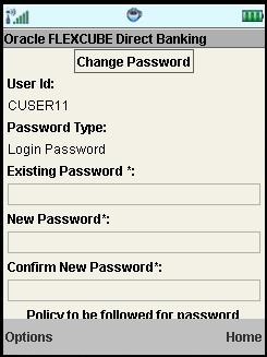 Change Password Change Password (Screen 1) (Screen 2) Field Description Field Name User Id Password Type Existing password New Password Confirm New