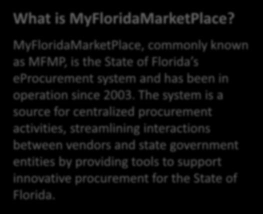 MyFloridaMarketPlace What is MyFloridaMarketPlace? MyFloridaMarketPlace, commonly known as MFMP, is the State of Florida s eprocurement system and has been in operation since 2003.