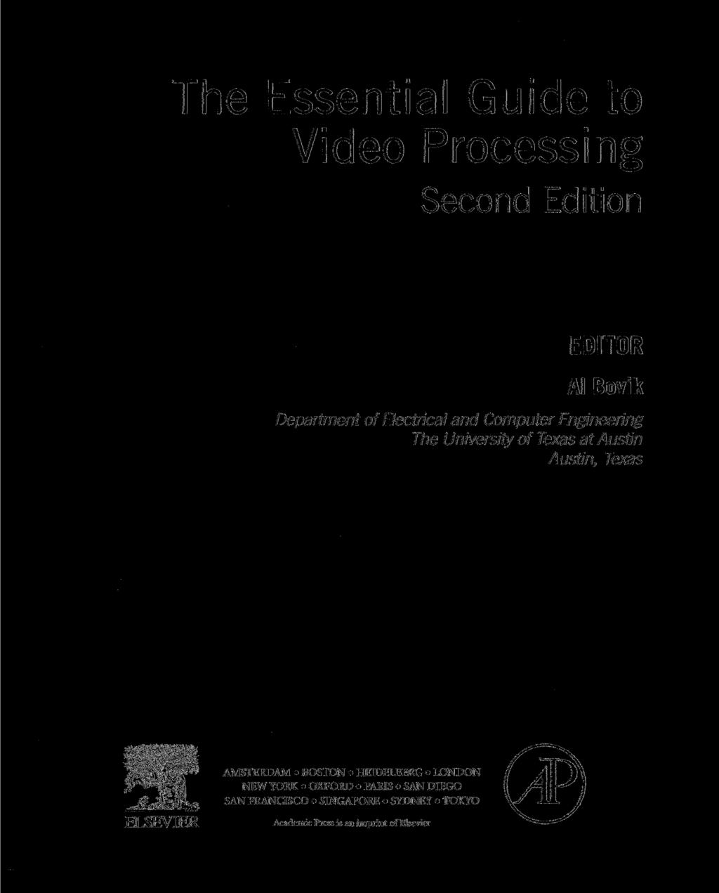 The Essential Guide to Video Processing Second Edition EDITOR Al Bovik Department of Electrical and Computer Engineering The University of Texas at Austin Austin,