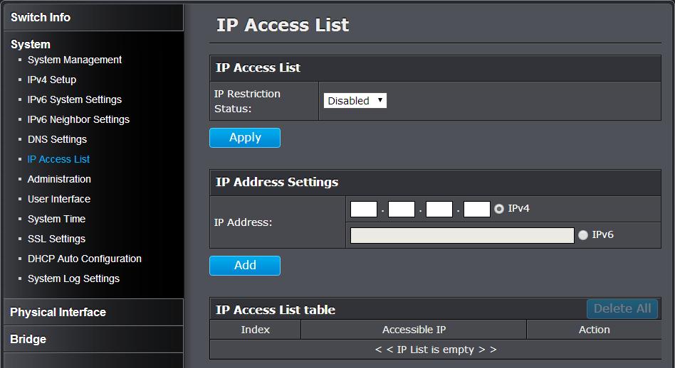 Restrict access to switch management page System > IP Access List This section allows you to define or restrict access to the switch management page to a list of specific IP addresses.