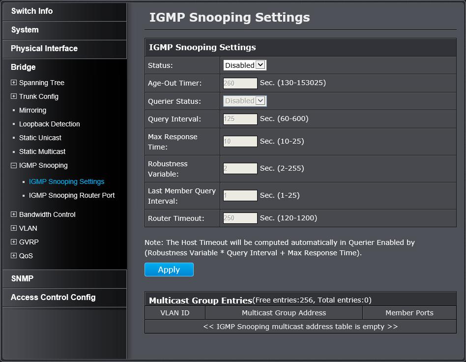IGMP Snooping Configure IGMP Snooping Settings Bridge > IGMP Snooping > IGMP Snooping Settings Query Interval: Max Response Time: Robustness Variable: Last Member Query Interval: Router Timeout: