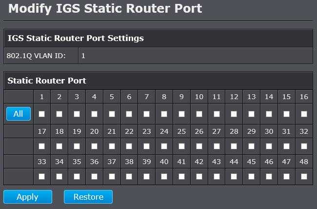 Configure IGMP Snooping Router Ports Bridge > IGMP Snooping > IGMP Snooping Router Port Check the static router ports to add and click Apply to save the settings.