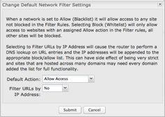 Default Action: Select from the following dropdown options: Allow Access (default) Block Access When a network is set to Allow Access, it will allow access to sites not specifically blocked in the