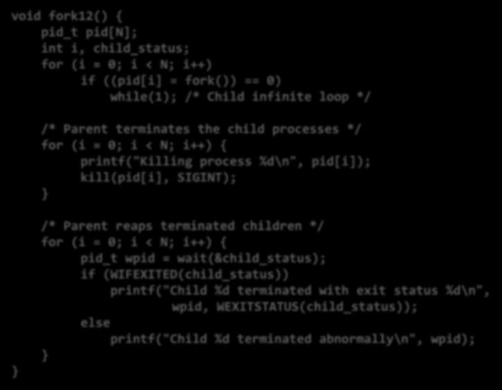 kill(pid[i], SIGINT); /* Parent reaps terminated children */ for (i = 0; i < N; i++) { pid_t wpid = wait(&child_status); if