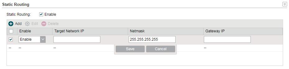 1. Go to the Network page. In the Static Routing section, click Add and specify the following parameters. Enable Target Network IP Netmask Gateway IP Enable or disable the desired entry.