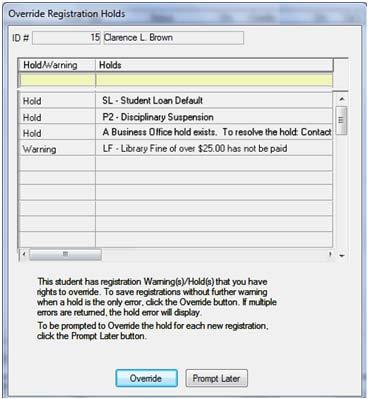 Override Registration Holds Window When you are using the Student Registration window and the selected student has one or more Registration Holds, the Override Registration Holds window is displayed.