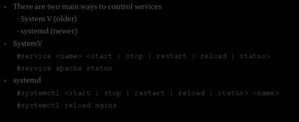 Services There are two main ways to control services - System V (older) - systemd (newer) SystemV #service <name> <start stop