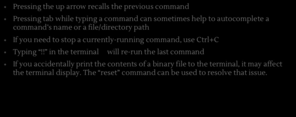 Useful tips and tricks Pressing the up arrow recalls the previous command Pressing tab while typing a command can sometimes help to autocomplete a command s name or a file/directory path If you need