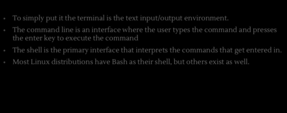 Terminal, Command Line, and Shell To simply put it the terminal is the text input/output environment.