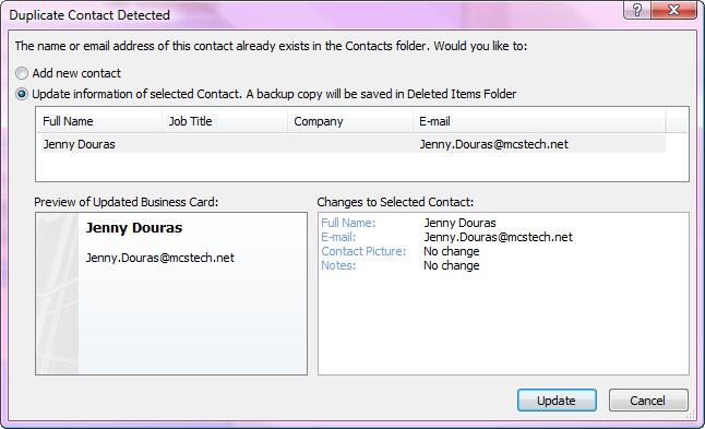 Resolving Duplicate Contacts If you try to move, copy, or create a new contact into a Contact folder that already contains that contact, Outlook will prompt you to give it more details on what you
